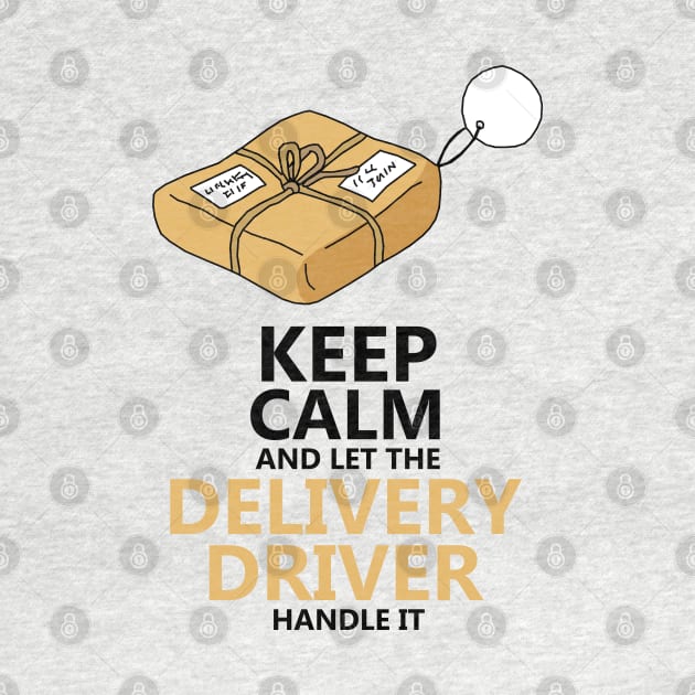 Keep Calm And Let The Delivery Driver Handle It by KewaleeTee